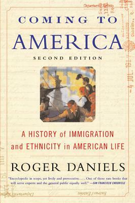 Coming to America: A History of Immigration and Ethnicity in American Life by Roger Daniels