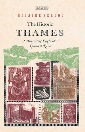 The Historic Thames: A Portrait of England's Greatest River by Hilaire Belloc