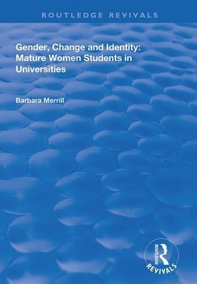 Gender, Change and Identity: Mature Women Students in Universities by Barbara Merrill