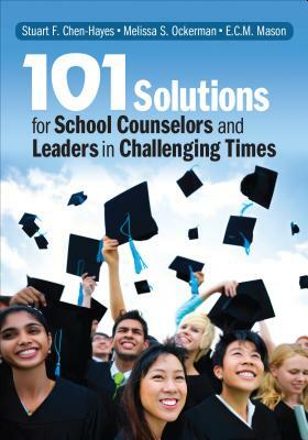 101 Solutions for School Counselors and Leaders in Challenging Times by Erin Chase McCarty Mason, Stuart F. Chen-Hayes, Melissa S. Ockerman