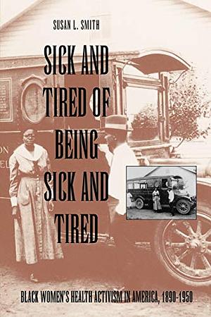 Sick and Tired of Being Sick and Tired: Black Women's Health Activism in America, 1890-1950 by Susan L. Smith