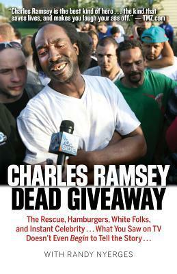Dead Giveaway: The Rescue, Hamburgers, White Folks, and Instant Celebrity... What You Saw on TV Doesn't Begin to Tell the Story... by Randy Nyerges, Charles Ramsey