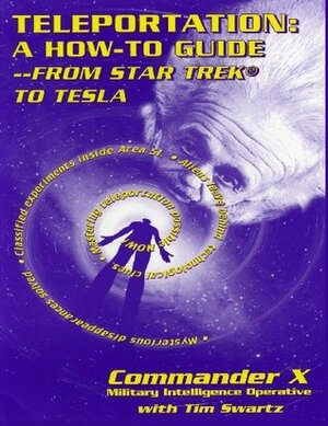 Teleportation: From Star Trek to Tesla by Commander X, Tim R. Swartz