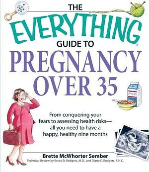 Everything Guide to Pregnancy Over 35: From Conquering Your Fears to Assessing Health Risks--All You Need to Have a Happy, Healthy Nine Months by Brette McWhorter Sember, Brette McWhorter Sember