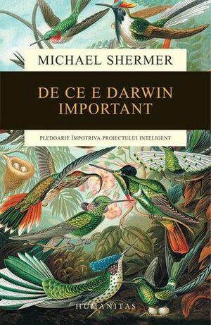 De ce e Darwin important: Pledoarie împotriva proiectului inteligent by Michael Shermer