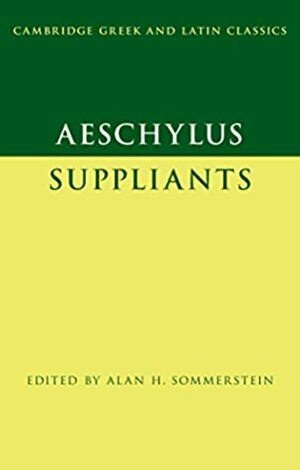 Aeschylus: Suppliants (Cambridge Greek and Latin Classics) by Alan H. Sommerstein