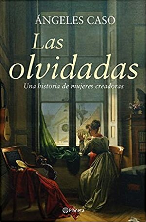 Las olvidadas: una historia de mujeres creadoras by Ángeles Caso