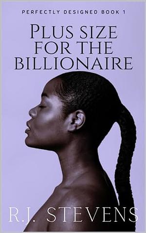 Plus Size For The Billionaire: Based On A True Story- A Second Chance Romance by R.J. Stevens, R.J. Stevens
