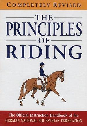 The principles of riding : the official instruction handbook of the German National Equestrian Federation by German National Equestrian Federation, German National Equestrian Federation