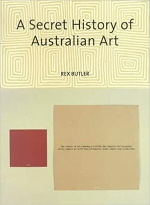 A Secret History Of Australian Art by Rex Butler
