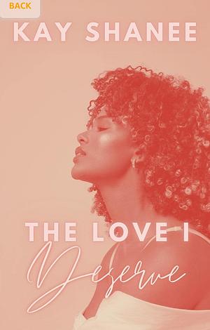 The Love I Deserve by Kay Shanee