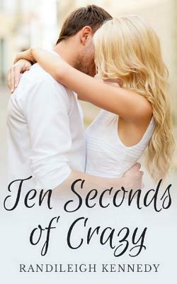 Ten Seconds of Crazy by Randileigh Kennedy
