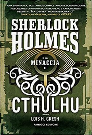 Sherlock Holmes e la minaccia di Cthulhu by Lois H. Gresh