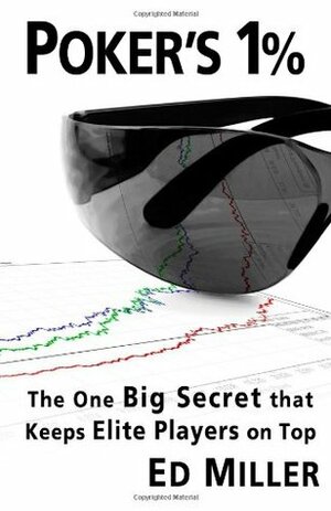 Poker's 1%: The One Big Secret That Keeps Elite Players On Top by Ed Miller