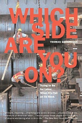 Which Side Are You On?: Trying to Be for Labor When It's Flat on Its Back by Thomas Geoghegan