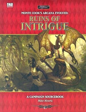 Monte Cook's Arcana Evolved: Ruins of Intrigue: A Campaign Sourcebook by Mike Mearls