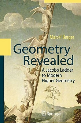 Geometry Revealed: A Jacob's Ladder to Modern Higher Geometry by Marcel Berger