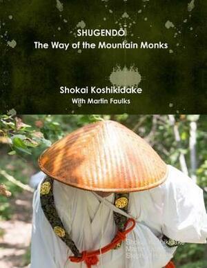 Shugendo: The Way of the Mountain Monks by Martin Faulks, Stephen Hayes, Shokai Koshikidake