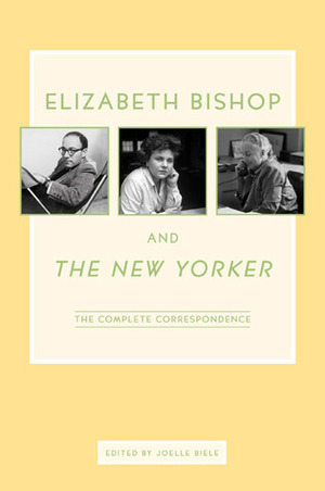 Elizabeth Bishop and The New Yorker: The Complete Correspondence by Joelle Biele, Elizabeth Bishop
