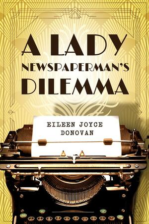 A Lady Newspaperman's Dilemma by Eileen Joyce Donovan