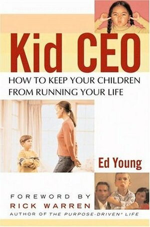 Kid CEO: How to Keep Your Children from Running Your Life by Rick Warren, Ed B. Young, Cliff McNeely