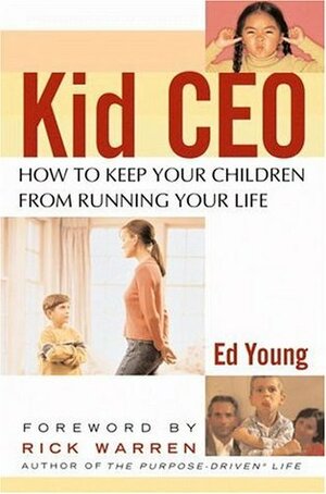 Kid CEO: How to Keep Your Children from Running Your Life by Ed B. Young, Rick Warren, Cliff McNeely