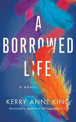 A Borrowed Life by Kerry Anne King