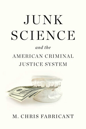 Junk Science and the American Criminal Justice System by M. Chris Fabricant