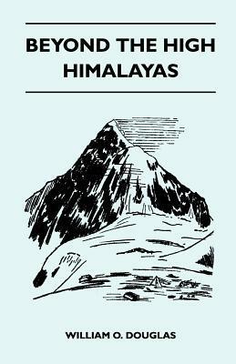 Beyond the High Himalayas by William O. Douglas