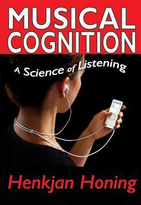 Musical Cognition: A Science of Listening by Henkjan Honing