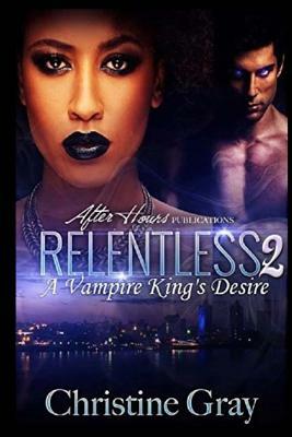 Relentless 2: A Vampire King's Desire by Christine Gray