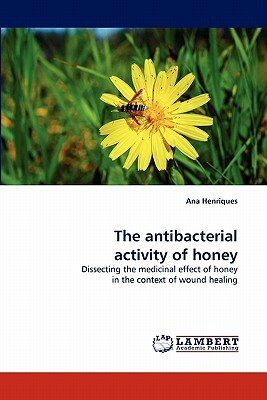 The Antibacterial Activity of Honey by Ana Henriques