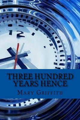 Three hundred years hence (English Edition) by Mary Griffith