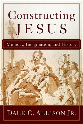 Constructing Jesus: Memory, Imagination, and History by Dale C. Allison Jr.