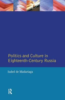 Politics and Culture in Eighteenth-Century Russia: Collected Essays by Isabel de Madariaga by Isabel De Madariaga