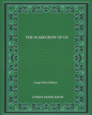 The Scarecrow Of Oz - Large Print Edition by L. Frank Baum