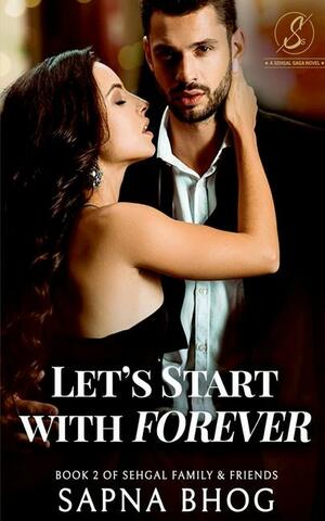 Let's Start with Forever: Sehgal Family & Friends Book 2 by Sapna Bhog