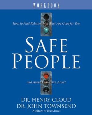 Safe People Workbook: How to Find Relationships That Are Good for You and Avoid Those That Aren't by John Townsend, Henry Cloud