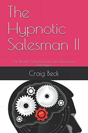 The Hypnotic Salesman II: The World's Most Powerful Sales Persuasion Techniques by Craig Beck