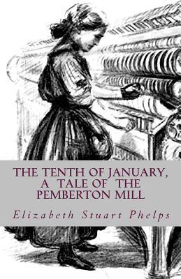 The Tenth of January, a tale of the Pemberton Mill by Elizabeth Stuart Phelps