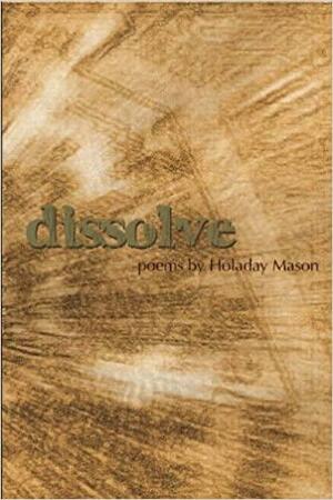 Dissolve by Holaday Mason