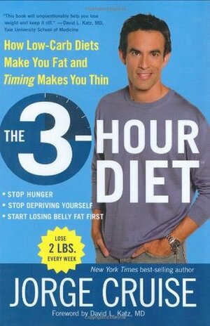 The 3-Hour Diet (TM): How Low-Carb Diets Make You Fat and Timing Makes You Thin by Jorge Cruise, David L. Katz