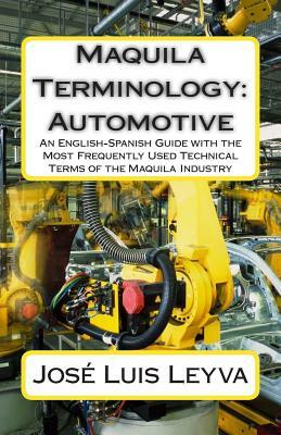 Maquila Terminology: Automotive: An English-Spanish Guide with the Most Frequently Used Technical Terms of the Maquila Industry by 