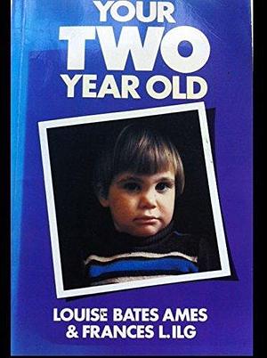 Your Two Year Old by Louise Bates Ames, Louise Bates Ames, Frances L. Ilg