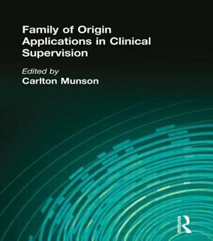 Family of Origin Applications in Clinical Supervision by Carlton Munson