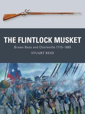 The Flintlock Musket: Brown Bess and Charleville 1715–1865 by Steve Noon, Stuart Reid