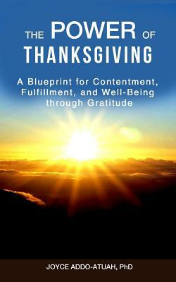 The Power of Thanksgiving: A Blueprint for Contentment, Fulfillment, and Well-Being through Gratitude by Joyce Addo-Atuah