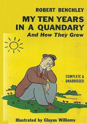 My Ten Years In A Quandry And How They Grew by Robert Benchley