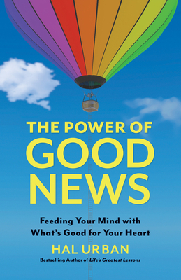 The Power of Good News: Feeding Your Mind with Whats Good for Your Heart by Hal Urban