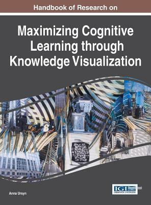 Handbook of Research on Maximizing Cognitive Learning through Knowledge Visualization by Anna Ursyn